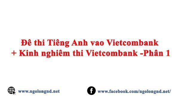 Đề thi Tiếng Anh vào Vietcombank + Kinh nghiệm thi Vietcombank -Phần 1