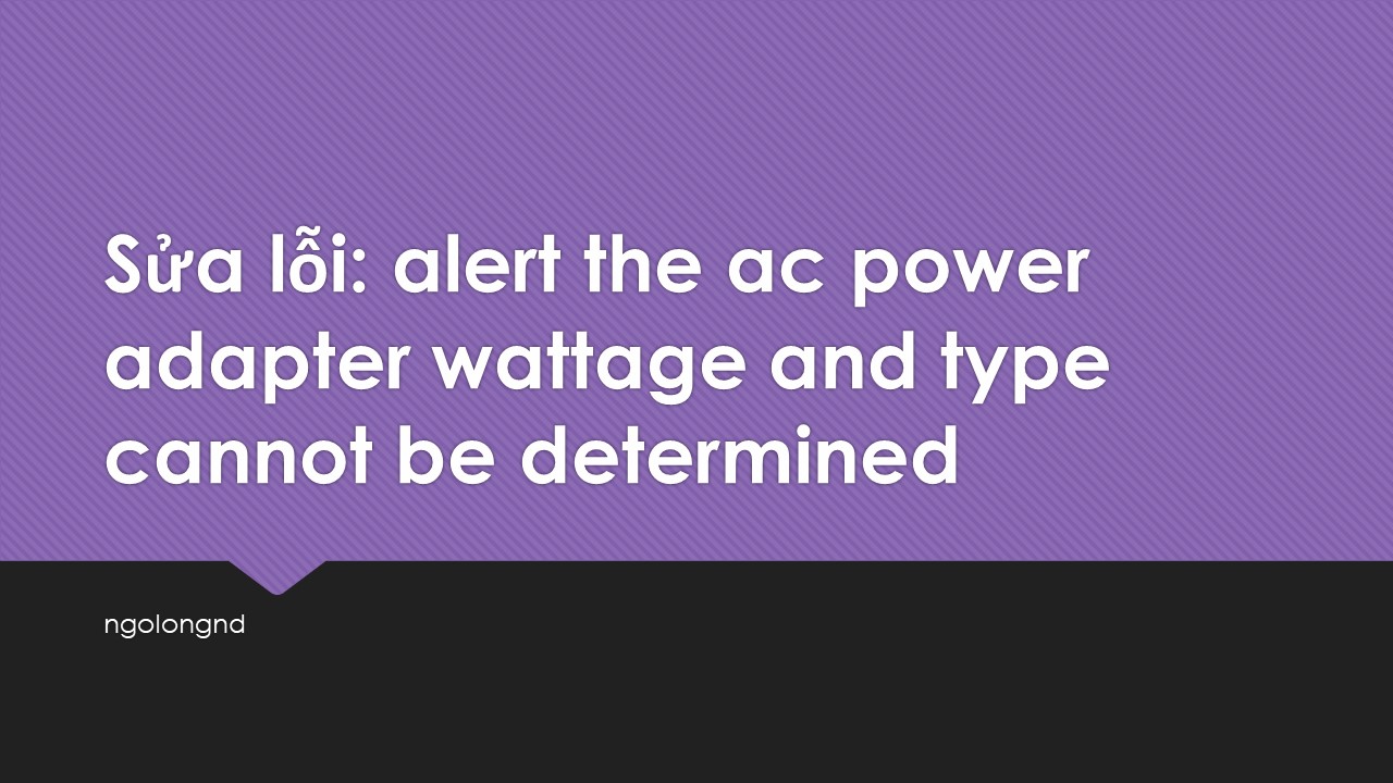 Sửa lỗi: alert the ac power adapter wattage and type cannot be determined -  