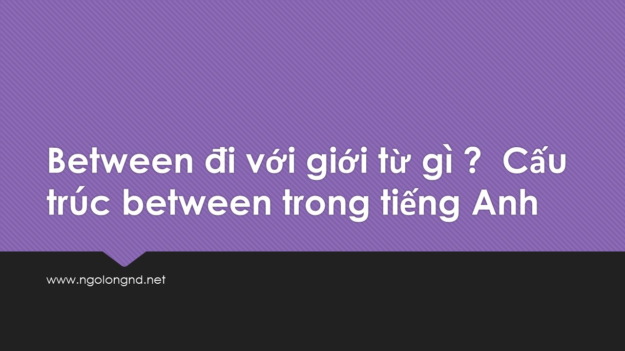 Làm thế nào để nhớ được cách dùng đúng các từ between và among?