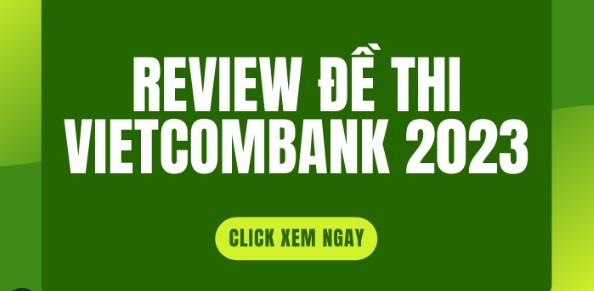 Review đề thi Ngân hàng Vietcombank 2023 mới nhất